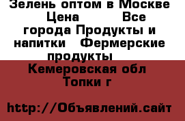 Зелень оптом в Москве. › Цена ­ 600 - Все города Продукты и напитки » Фермерские продукты   . Кемеровская обл.,Топки г.